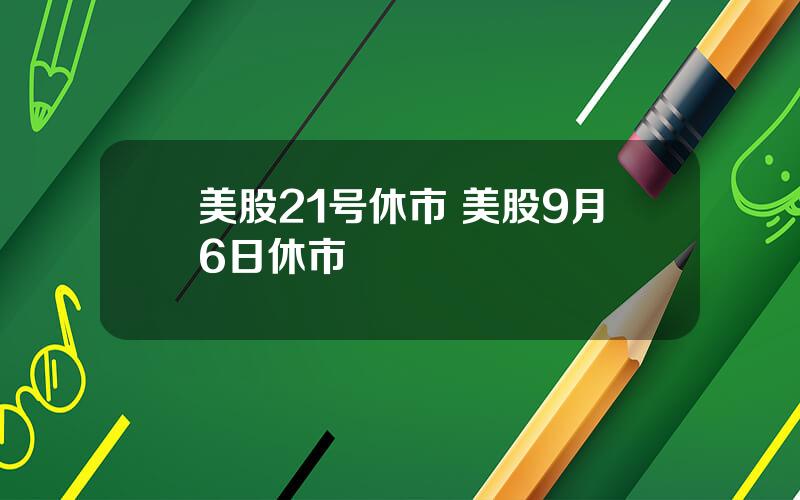 美股21号休市 美股9月6日休市